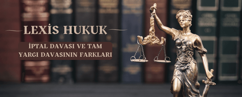 İptal Davası ve Tam Yargı Davasının Farkları Nelerdir? - iptal-davasi-ve-tam-yargi-davasinin-farklari-nelerdir