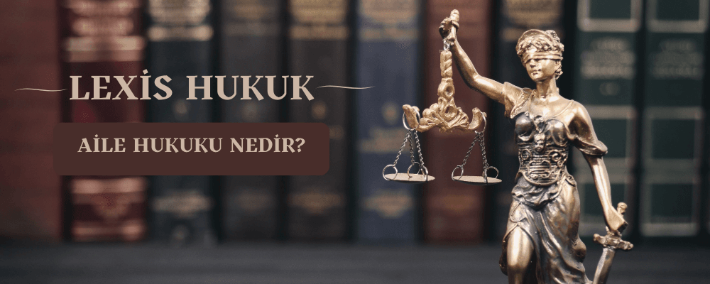 Aile Hukukunun Tanımı, Konusu ve Kapsamı Nedir? - 2